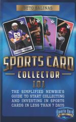 Sports Card Collector 101: The Simplified Newbie’s Guide to Start Collecting and Investing in Sports Cards in Less Than 7 Days - Image 2
